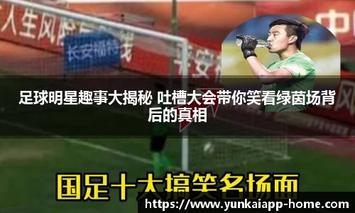 足球明星趣事大揭秘 吐槽大会带你笑看绿茵场背后的真相